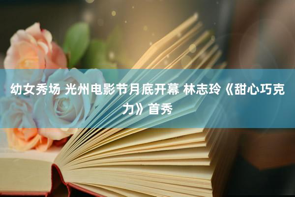 幼女秀场 光州电影节月底开幕 林志玲《甜心巧克力》首秀