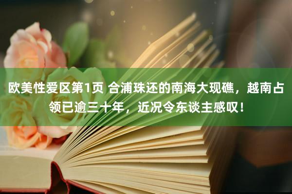 欧美性爱区第1页 合浦珠还的南海大现礁，越南占领已逾三十年，近况令东谈主感叹！